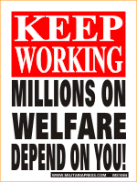 Keep Working - Millions on Welfare Depend on You!