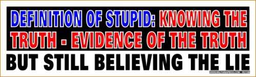 Definition of Stupid Knowing the Truth-Evidence of the Truth / But Still Believing the Lie