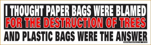 I Thought Paper Bags Were Blamed For The Destructions of Trees and Plastic Bags Were the Answer