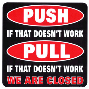Push-If That Doesn't Work Pull-If That Doesn't Work-We Are Closed
