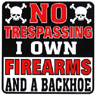 No Trespassing -  I Own Firearms and a Backhoe